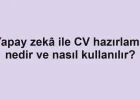 Yapay zekâ ile CV hazırlama nedir ve nasıl kullanılır?