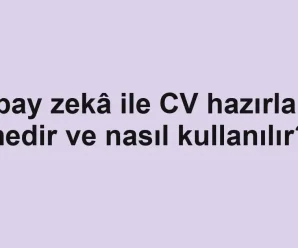 Yapay zekâ ile CV hazırlama nedir ve nasıl kullanılır?