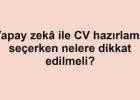 Yapay zekâ ile CV hazırlama seçerken nelere dikkat edilmeli?