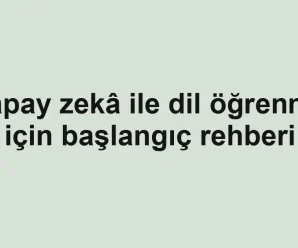 Yapay zekâ ile dil öğrenme için başlangıç rehberi
