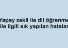 Yapay zekâ ile dil öğrenme ile ilgili sık yapılan hatalar