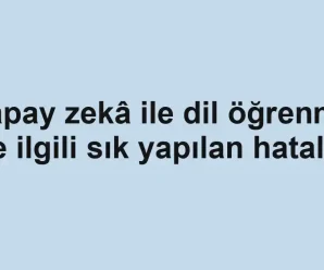 Yapay zekâ ile dil öğrenme ile ilgili sık yapılan hatalar