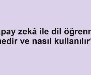 Yapay zekâ ile dil öğrenme nedir ve nasıl kullanılır?
