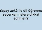 Yapay zekâ ile dil öğrenme seçerken nelere dikkat edilmeli?