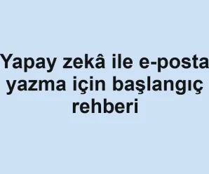 Yapay zekâ ile e-posta yazma için başlangıç rehberi