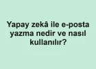 Yapay zekâ ile e-posta yazma nedir ve nasıl kullanılır?