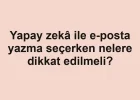 Yapay zekâ ile e-posta yazma seçerken nelere dikkat edilmeli?