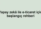 Yapay zekâ ile e-ticaret için başlangıç rehberi