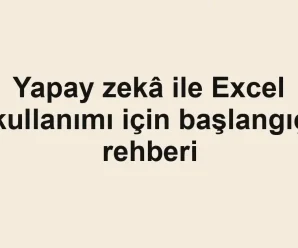 Yapay zekâ ile Excel kullanımı için başlangıç rehberi