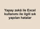 Yapay zekâ ile Excel kullanımı ile ilgili sık yapılan hatalar