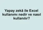 Yapay zekâ ile Excel kullanımı nedir ve nasıl kullanılır?