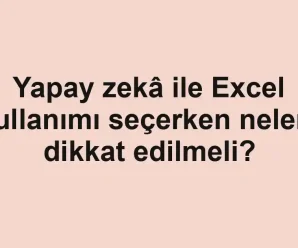 Yapay zekâ ile Excel kullanımı seçerken nelere dikkat edilmeli?