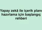 Yapay zekâ ile içerik planı hazırlama için başlangıç rehberi