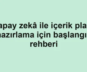 Yapay zekâ ile içerik planı hazırlama için başlangıç rehberi