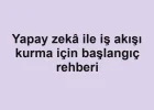 Yapay zekâ ile iş akışı kurma için başlangıç rehberi