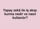 Yapay zekâ ile iş akışı kurma nedir ve nasıl kullanılır?