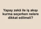 Yapay zekâ ile iş akışı kurma seçerken nelere dikkat edilmeli?