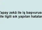 Yapay zekâ ile iş başvurusu ile ilgili sık yapılan hatalar