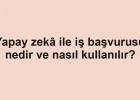 Yapay zekâ ile iş başvurusu nedir ve nasıl kullanılır?