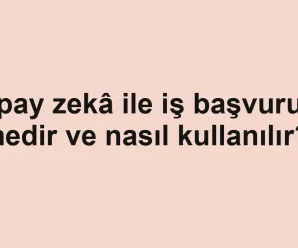 Yapay zekâ ile iş başvurusu nedir ve nasıl kullanılır?