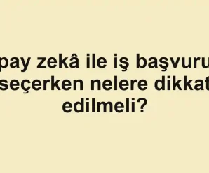 Yapay zekâ ile iş başvurusu seçerken nelere dikkat edilmeli?