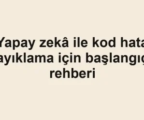 Yapay zekâ ile kod hata ayıklama için başlangıç rehberi