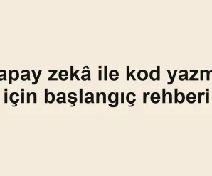 Yapay zekâ ile kod yazma için başlangıç rehberi
