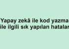 Yapay zekâ ile kod yazma ile ilgili sık yapılan hatalar