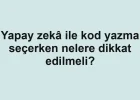 Yapay zekâ ile kod yazma seçerken nelere dikkat edilmeli?