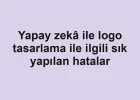 Yapay zekâ ile logo tasarlama ile ilgili sık yapılan hatalar