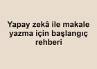 Yapay zekâ ile makale yazma için başlangıç rehberi