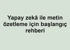 Yapay zekâ ile metin özetleme için başlangıç rehberi