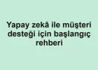 Yapay zekâ ile müşteri desteği için başlangıç rehberi