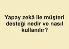 Yapay zekâ ile müşteri desteği nedir ve nasıl kullanılır?