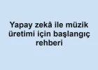 Yapay zekâ ile müzik üretimi için başlangıç rehberi