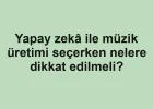 Yapay zekâ ile müzik üretimi seçerken nelere dikkat edilmeli?