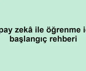 Yapay zekâ ile öğrenme için başlangıç rehberi