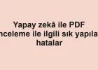 Yapay zekâ ile PDF inceleme ile ilgili sık yapılan hatalar