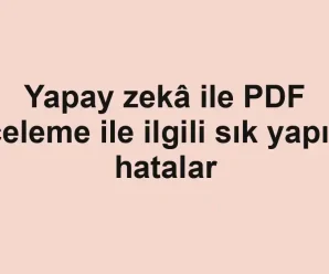 Yapay zekâ ile PDF inceleme ile ilgili sık yapılan hatalar