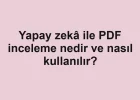 Yapay zekâ ile PDF inceleme nedir ve nasıl kullanılır?