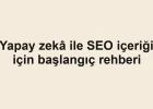 Yapay zekâ ile SEO içeriği için başlangıç rehberi