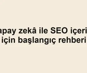 Yapay zekâ ile SEO içeriği için başlangıç rehberi