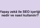 Yapay zekâ ile SEO içeriği nedir ve nasıl kullanılır?