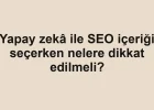 Yapay zekâ ile SEO içeriği seçerken nelere dikkat edilmeli?