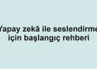 Yapay zekâ ile seslendirme için başlangıç rehberi