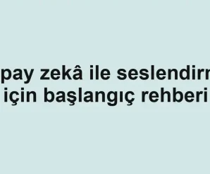 Yapay zekâ ile seslendirme için başlangıç rehberi