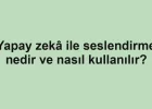 Yapay zekâ ile seslendirme nedir ve nasıl kullanılır?