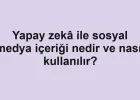 Yapay zekâ ile sosyal medya içeriği nedir ve nasıl kullanılır?