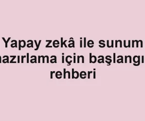 Yapay zekâ ile sunum hazırlama için başlangıç rehberi