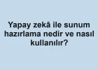 Yapay zekâ ile sunum hazırlama nedir ve nasıl kullanılır?